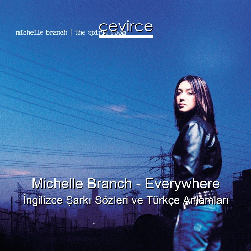 Michelle Branch – Everywhere İngilizce Şarkı Sözleri Türkçe Anlamları
