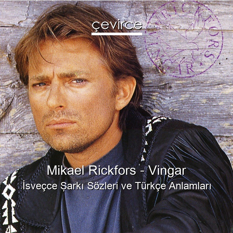 Mikael Rickfors – Vingar İsveçce Şarkı Sözleri Türkçe Anlamları