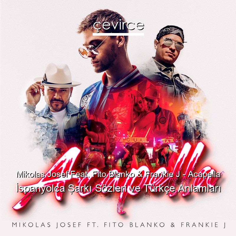 Mikolas Josef Feat. Fito Blanko & Frankie J – Acapella İspanyolca Şarkı Sözleri Türkçe Anlamları