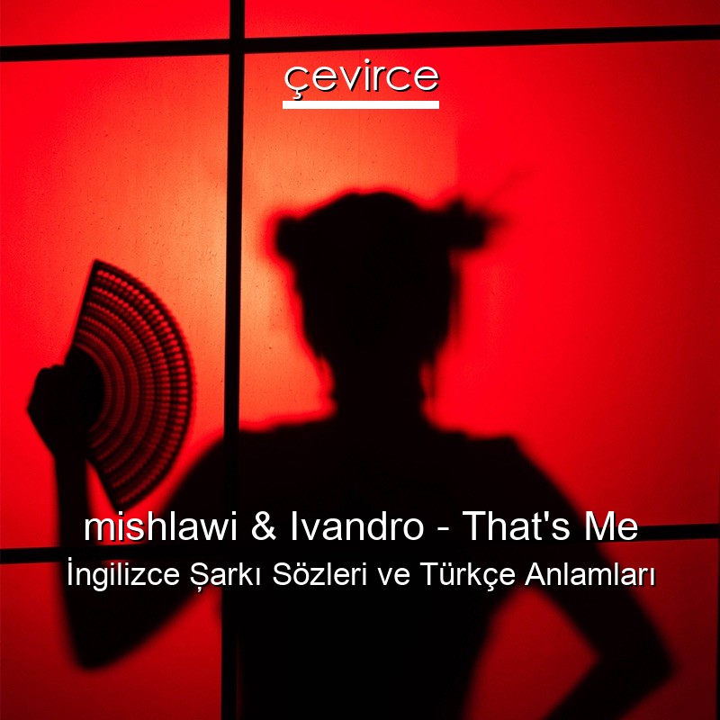 mishlawi & Ivandro – That’s Me İngilizce Şarkı Sözleri Türkçe Anlamları