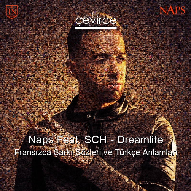 Naps Feat. SCH – Dreamlife Fransızca Şarkı Sözleri Türkçe Anlamları
