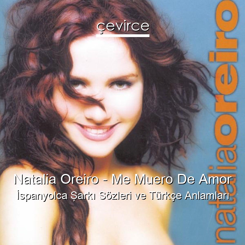 Natalia Oreiro – Me Muero De Amor İspanyolca Şarkı Sözleri Türkçe Anlamları