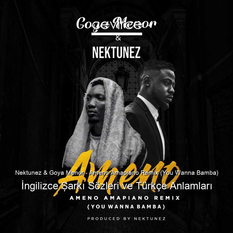 Nektunez & Goya Menor – Ameno Amapiano Remix (You Wanna Bamba) İngilizce Şarkı Sözleri Türkçe Anlamları