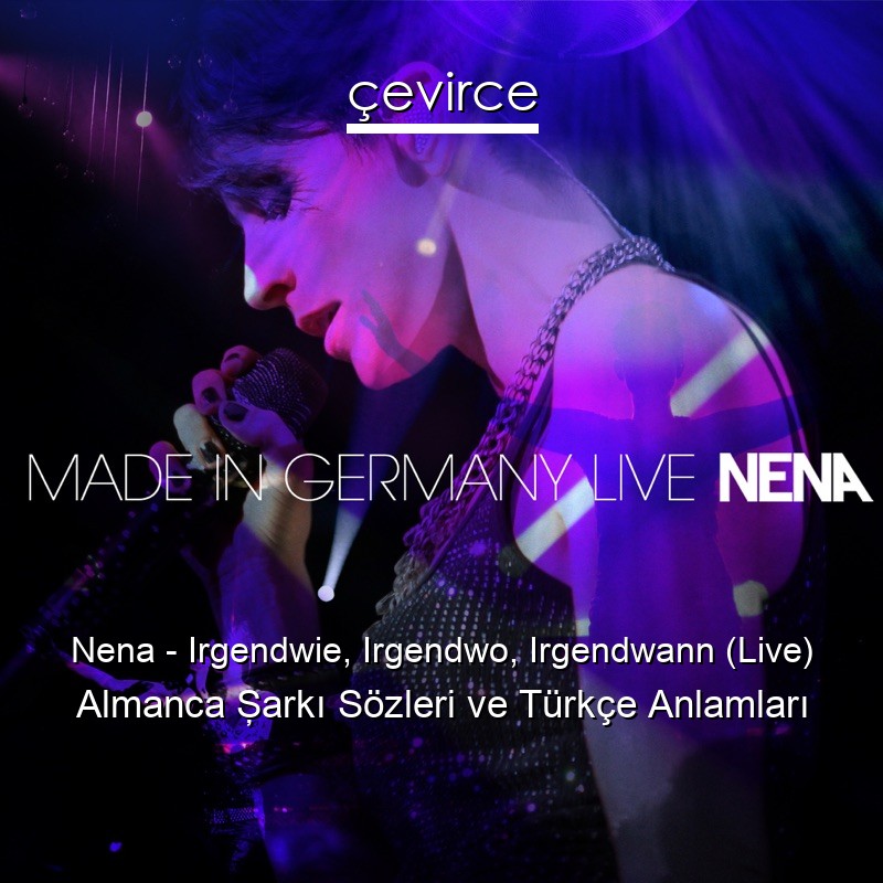 Nena – Irgendwie, Irgendwo, Irgendwann (Live) Almanca Şarkı Sözleri Türkçe Anlamları