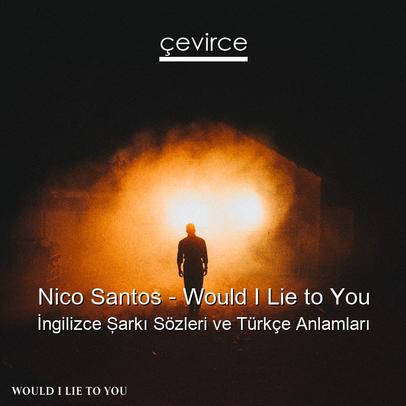 Nico Santos – Would I Lie to You İngilizce Şarkı Sözleri Türkçe Anlamları