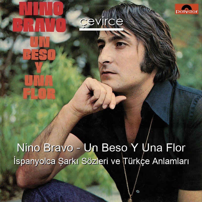 Nino Bravo – Un Beso Y Una Flor İspanyolca Şarkı Sözleri Türkçe Anlamları