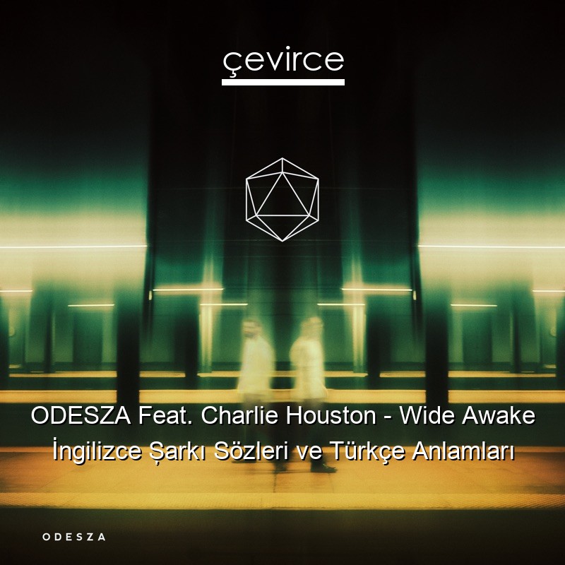 ODESZA Feat. Charlie Houston – Wide Awake İngilizce Şarkı Sözleri Türkçe Anlamları