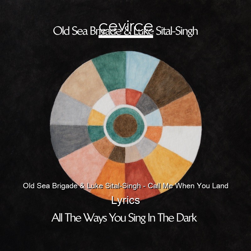 Old Sea Brigade & Luke Sital-Singh – Call Me When You Land Lyrics