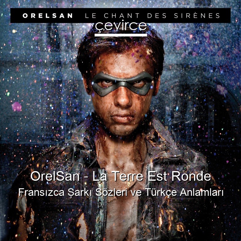 OrelSan – La Terre Est Ronde Fransızca Şarkı Sözleri Türkçe Anlamları
