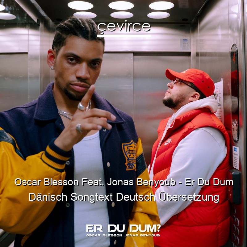 Oscar Blesson Feat. Jonas Benyoub – Er Du Dum Dänisch Songtext Deutsch Übersetzung