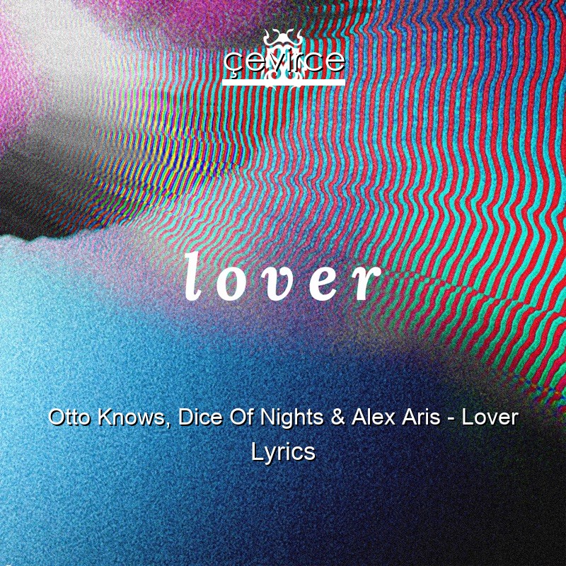 Otto Knows, Dice Of Nights & Alex Aris – Lover Lyrics