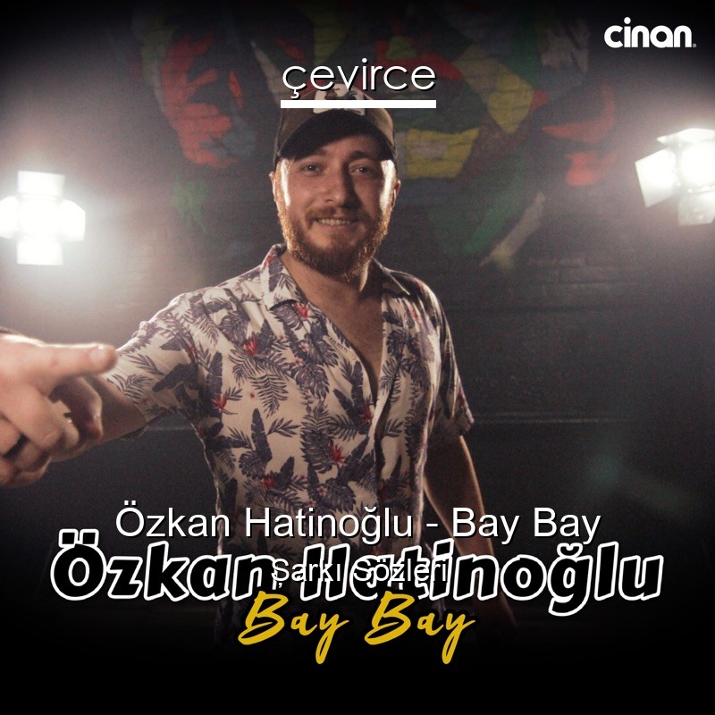 Özkan Hatinoğlu – Bay Bay Şarkı Sözleri