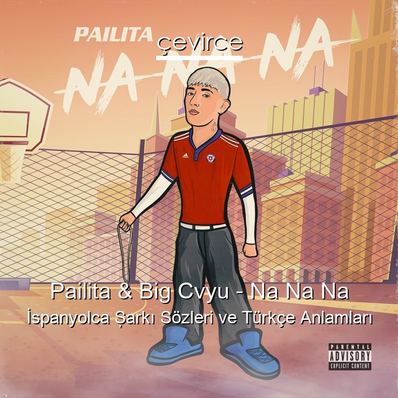 Pailita & Big Cvyu – Na Na Na İspanyolca Şarkı Sözleri Türkçe Anlamları