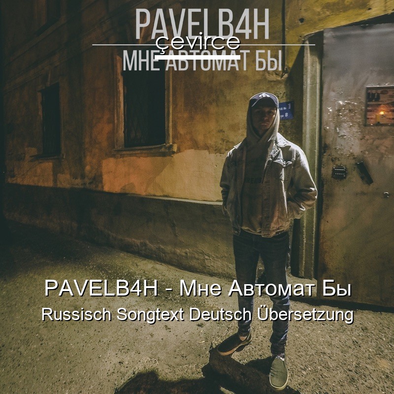 PAVELB4H – Мне Автомат Бы Russisch Songtext Deutsch Übersetzung