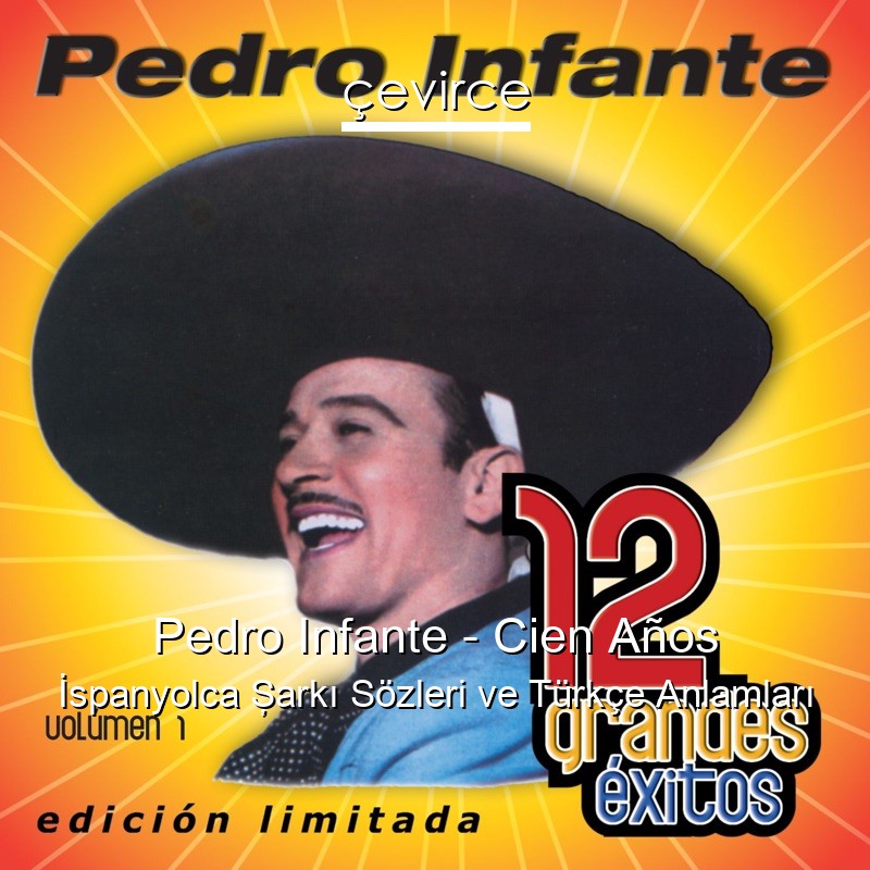Pedro Infante – Cien Años İspanyolca Şarkı Sözleri Türkçe Anlamları