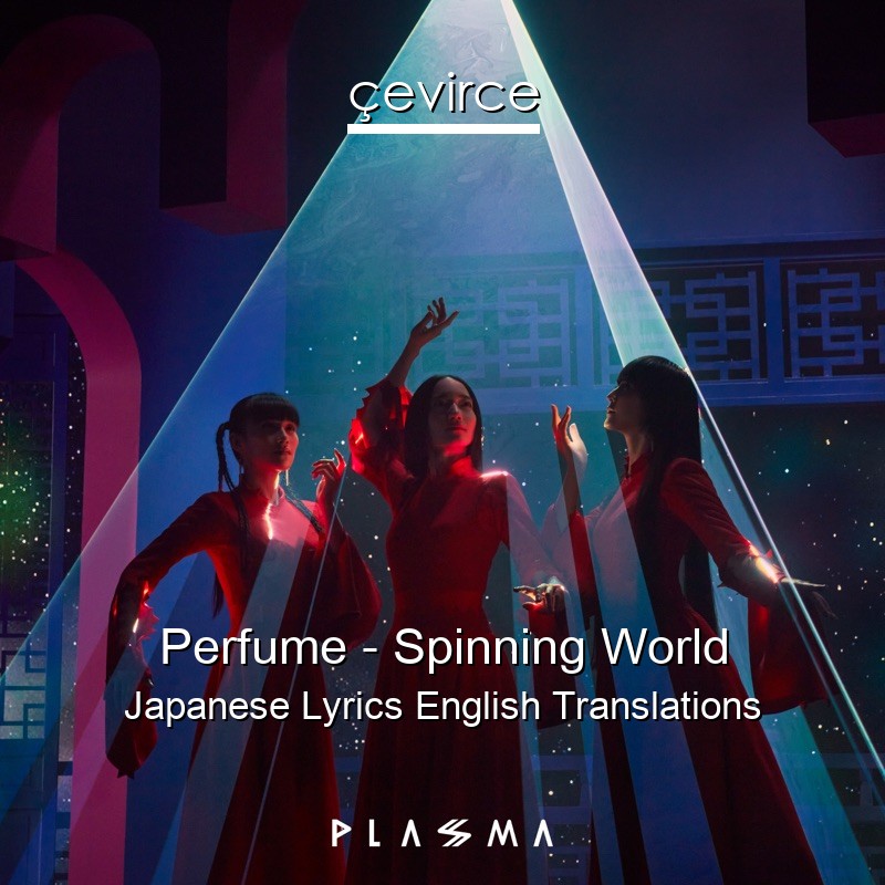 Perfume – Spinning World Japanese Lyrics English Translations