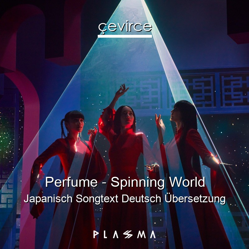 Perfume – Spinning World Japanisch Songtext Deutsch Übersetzung