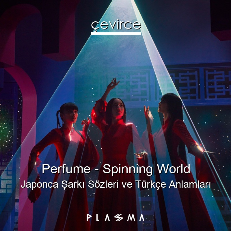 Perfume – Spinning World Japonca Şarkı Sözleri Türkçe Anlamları