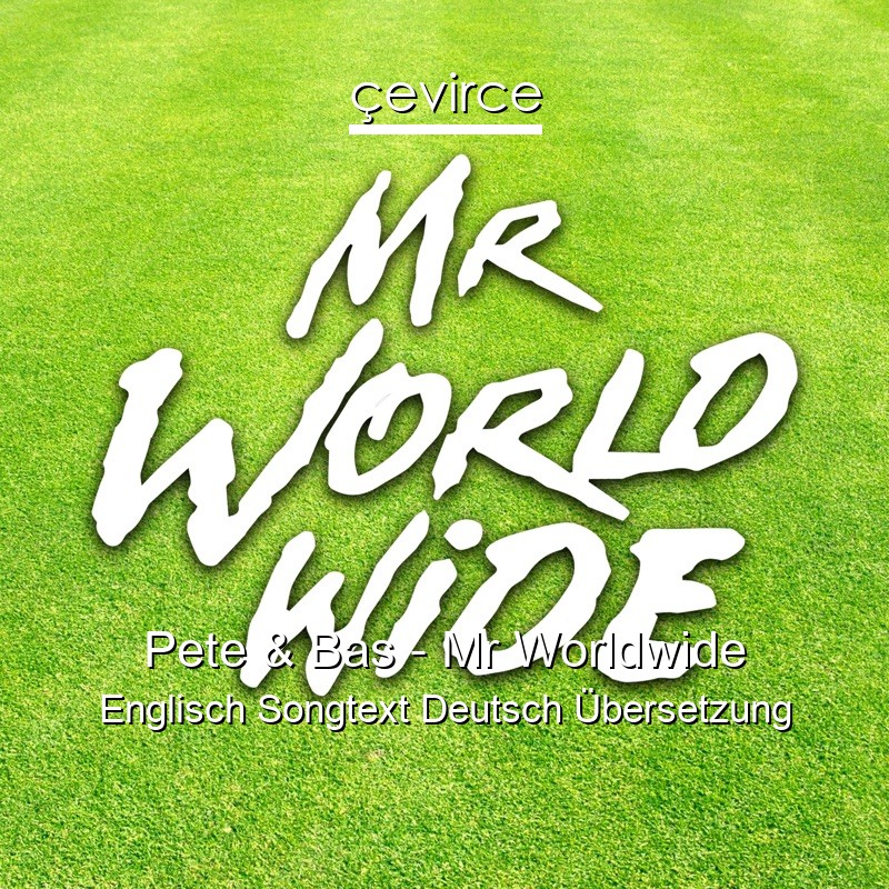 Pete & Bas – Mr Worldwide Englisch Songtext Deutsch Übersetzung