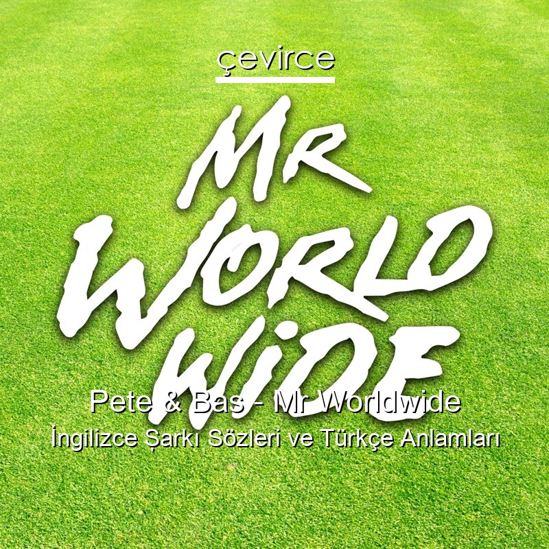 Pete & Bas – Mr Worldwide İngilizce Şarkı Sözleri Türkçe Anlamları