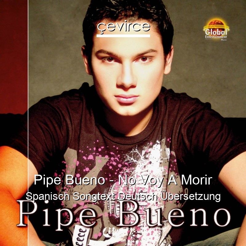Pipe Bueno – No Voy A Morir Spanisch Songtext Deutsch Übersetzung