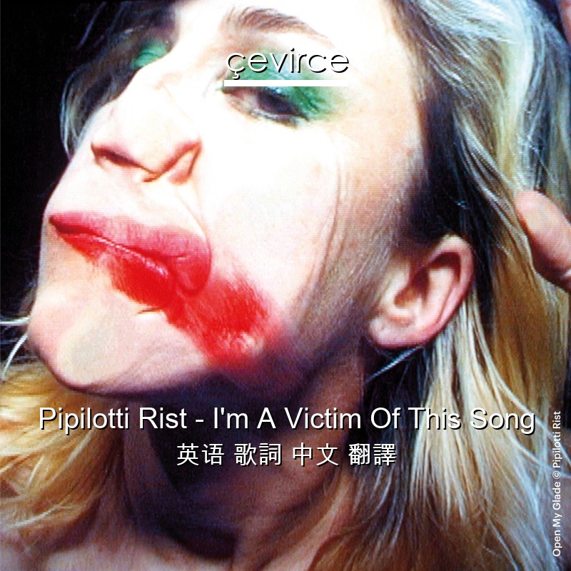 Pipilotti Rist – I’m A Victim Of This Song 英语 歌詞 中文 翻譯