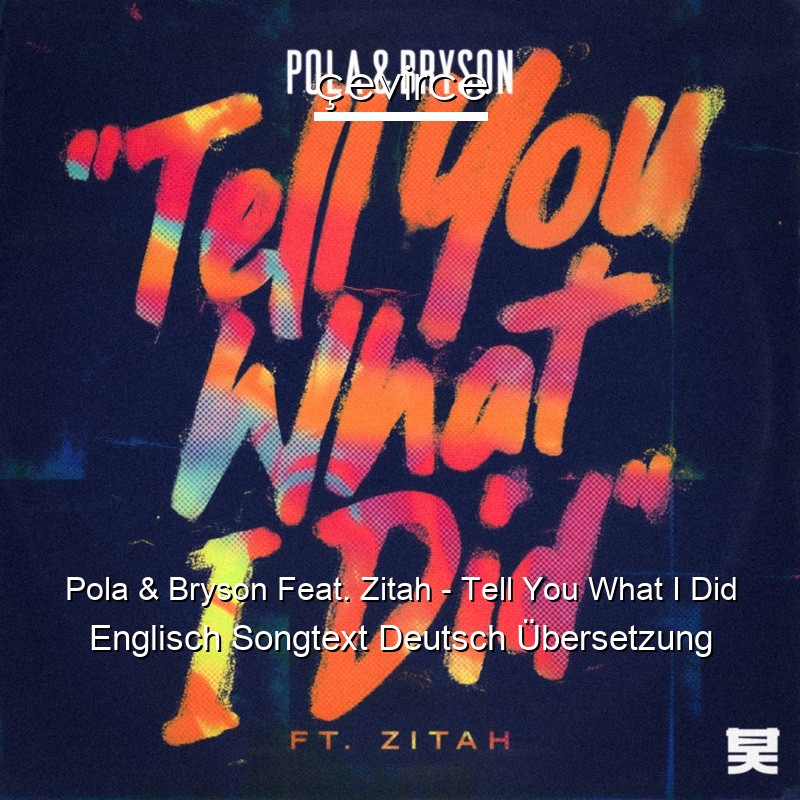 Pola & Bryson Feat. Zitah – Tell You What I Did Englisch Songtext Deutsch Übersetzung