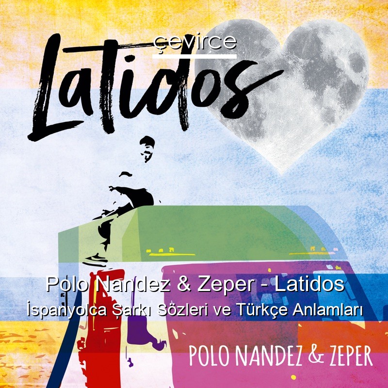 Polo Nandez & Zeper – Latidos İspanyolca Şarkı Sözleri Türkçe Anlamları