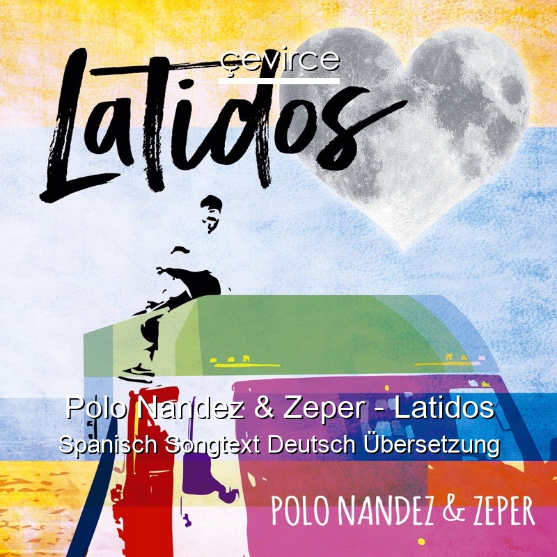 Polo Nandez & Zeper – Latidos Spanisch Songtext Deutsch Übersetzung