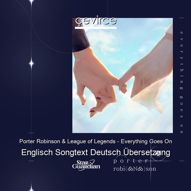 Porter Robinson & League of Legends – Everything Goes On Englisch Songtext Deutsch Übersetzung