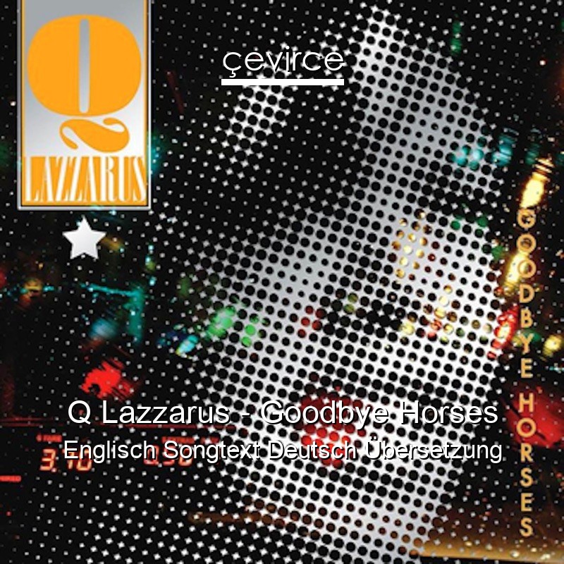 Q Lazzarus – Goodbye Horses Englisch Songtext Deutsch Übersetzung