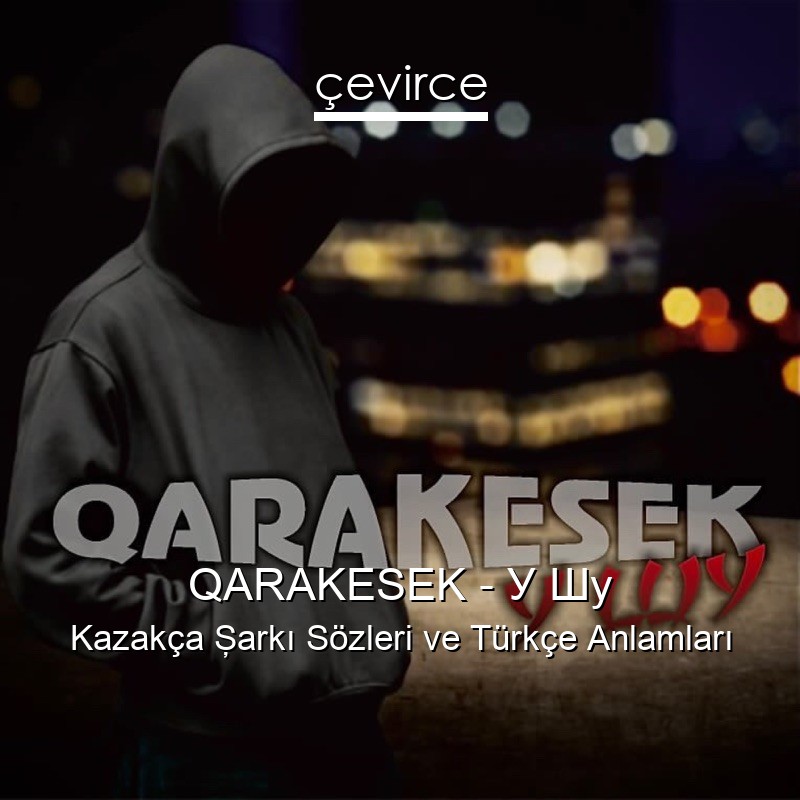 QARAKESEK – У Шу Kazakça Şarkı Sözleri Türkçe Anlamları