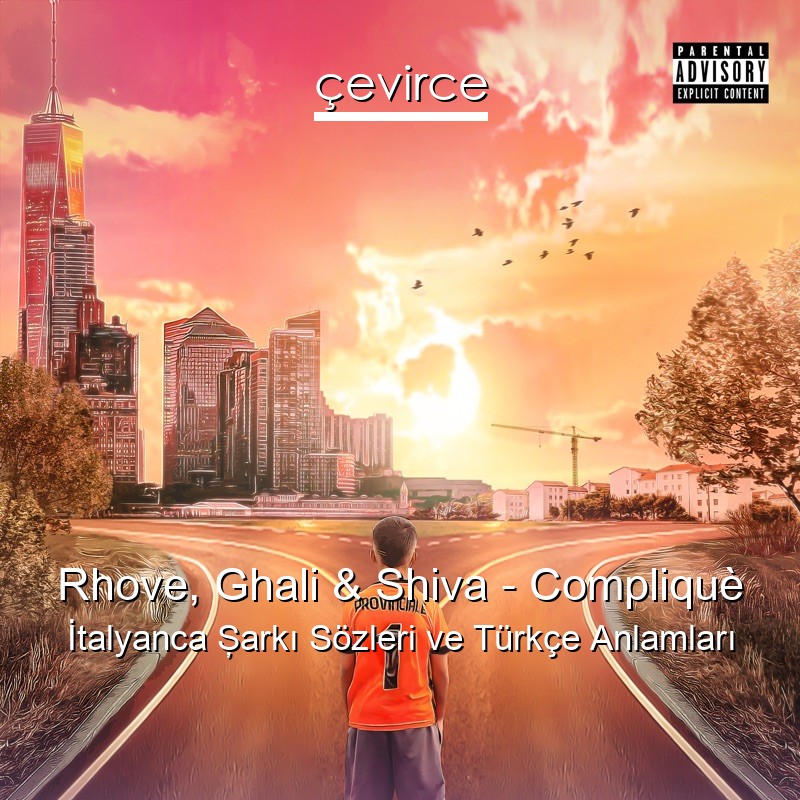 Rhove, Ghali & Shiva – Compliquè İtalyanca Şarkı Sözleri Türkçe Anlamları