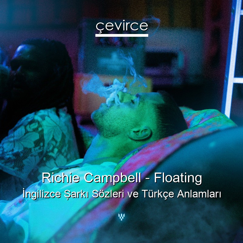 Richie Campbell – Floating İngilizce Şarkı Sözleri Türkçe Anlamları