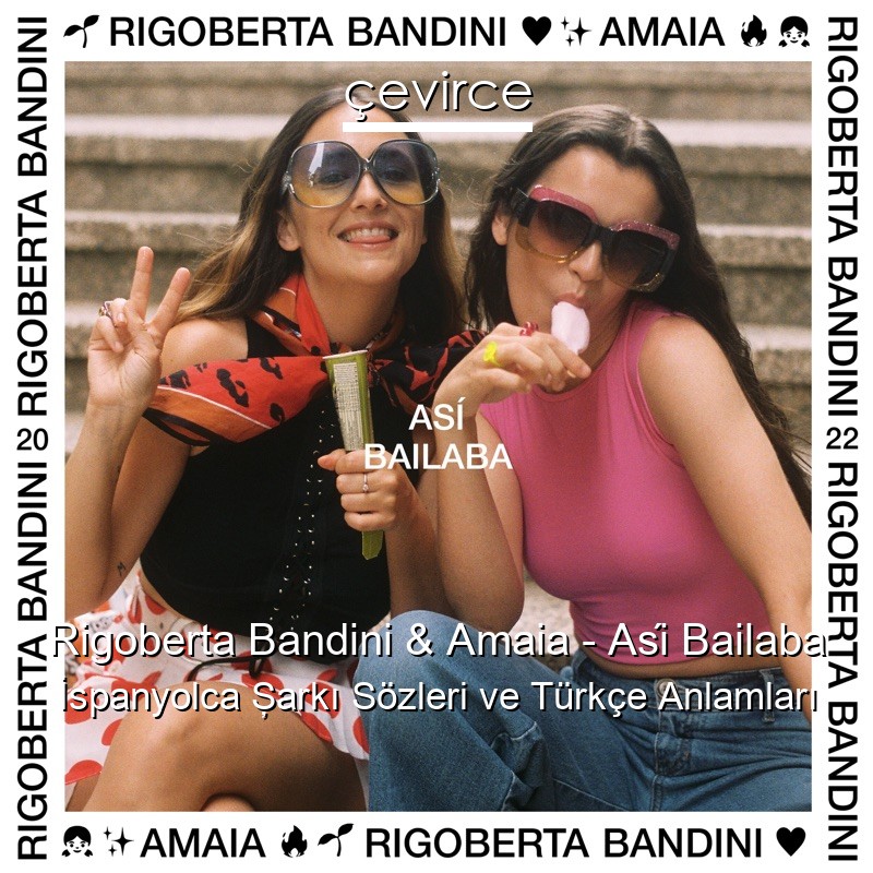 Rigoberta Bandini & Amaia – Así Bailaba İspanyolca Şarkı Sözleri Türkçe Anlamları