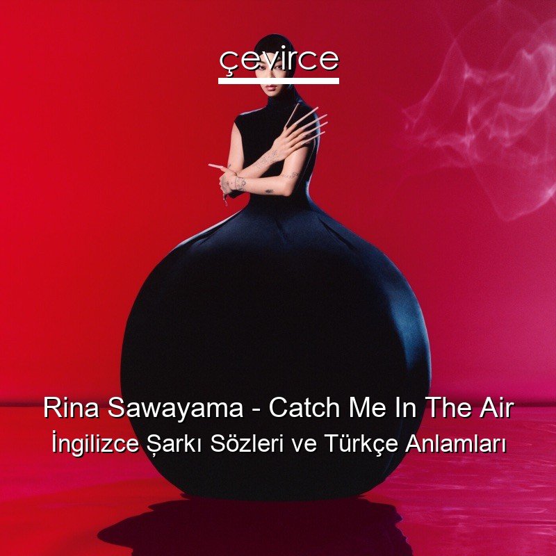 Rina Sawayama – Catch Me In The Air İngilizce Şarkı Sözleri Türkçe Anlamları