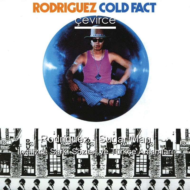 Rodriguez – Sugar Man İngilizce Şarkı Sözleri Türkçe Anlamları