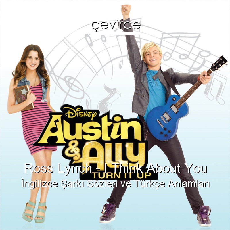 Ross Lynch – I Think About You İngilizce Şarkı Sözleri Türkçe Anlamları