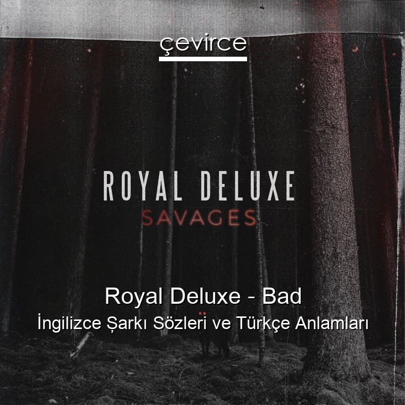 Royal Deluxe – Bad İngilizce Şarkı Sözleri Türkçe Anlamları