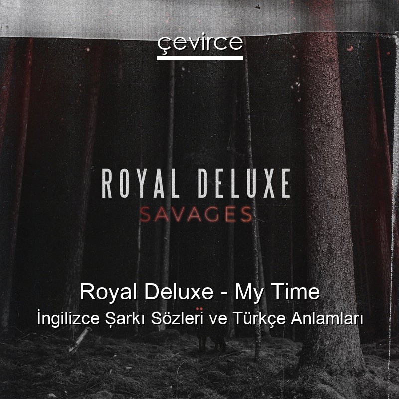 Royal Deluxe – My Time İngilizce Şarkı Sözleri Türkçe Anlamları
