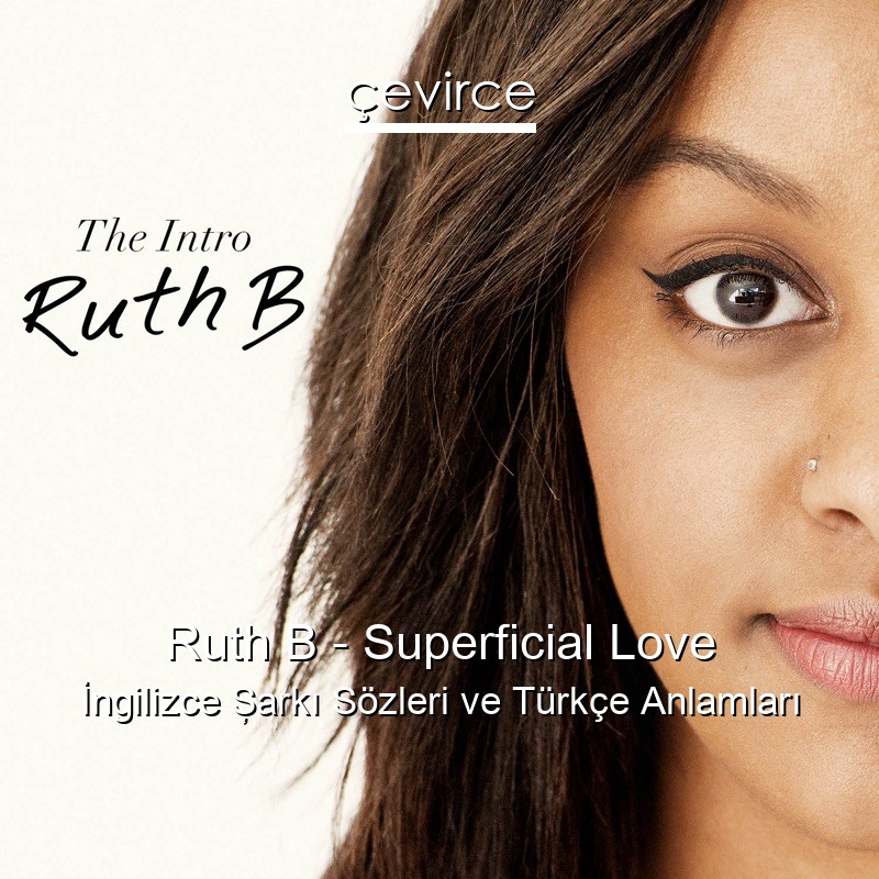 Ruth B – Superficial Love İngilizce Şarkı Sözleri Türkçe Anlamları