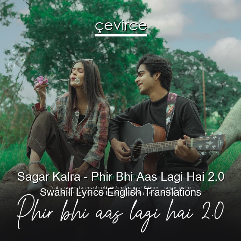 Sagar Kalra – Phir Bhi Aas Lagi Hai 2.0 Swahili Lyrics English Translations