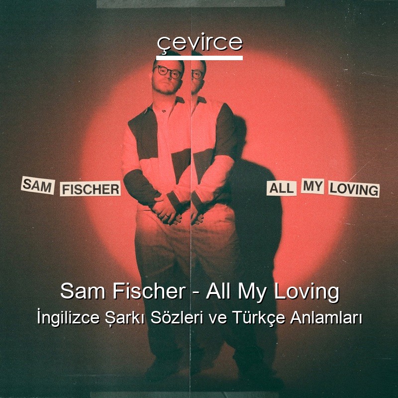 Sam Fischer – All My Loving İngilizce Şarkı Sözleri Türkçe Anlamları