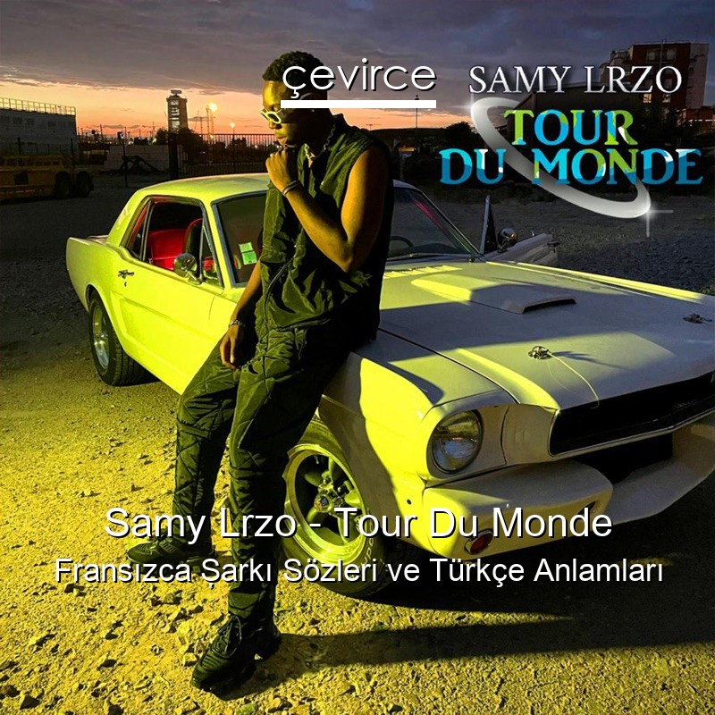 Samy Lrzo – Tour Du Monde Fransızca Şarkı Sözleri Türkçe Anlamları