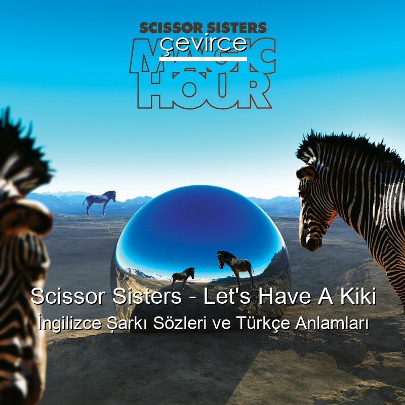 Scissor Sisters – Let’s Have A Kiki İngilizce Şarkı Sözleri Türkçe Anlamları