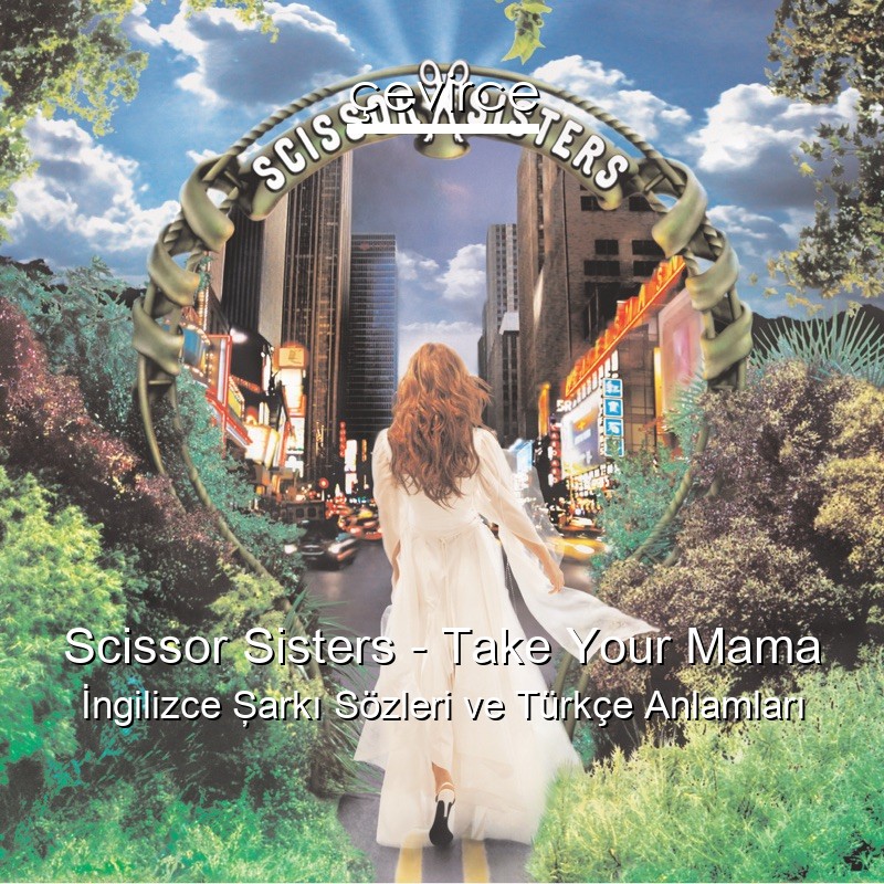 Scissor Sisters – Take Your Mama İngilizce Şarkı Sözleri Türkçe Anlamları