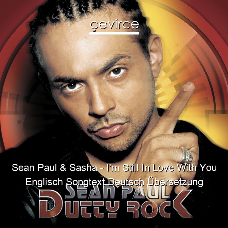 Sean Paul & Sasha – I’m Still In Love With You Englisch Songtext Deutsch Übersetzung