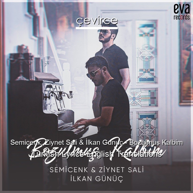 Semicenk, Ziynet Sali & İlkan Gunuc – Bozulmuş Kalbim Turkish Lyrics English Translations