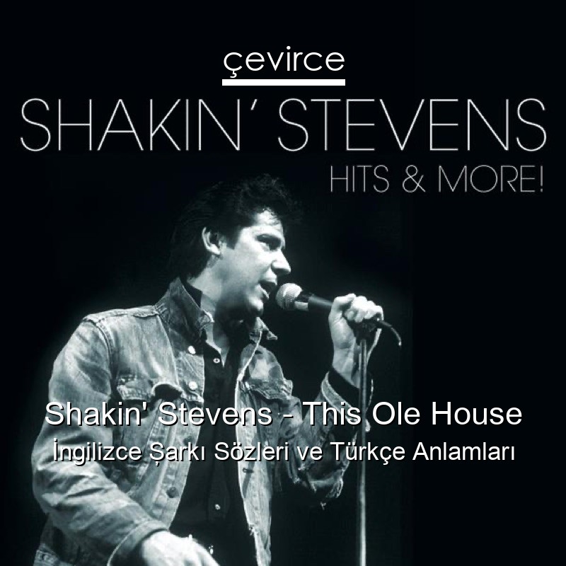 Shakin’ Stevens – This Ole House İngilizce Şarkı Sözleri Türkçe Anlamları