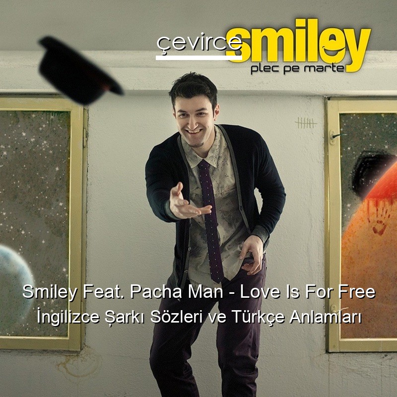 Smiley Feat. Pacha Man – Love Is For Free İngilizce Şarkı Sözleri Türkçe Anlamları